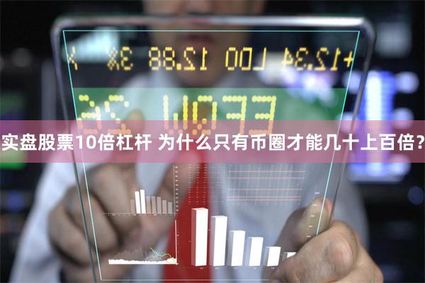 实盘股票10倍杠杆 为什么只有币圈才能几十上百倍？