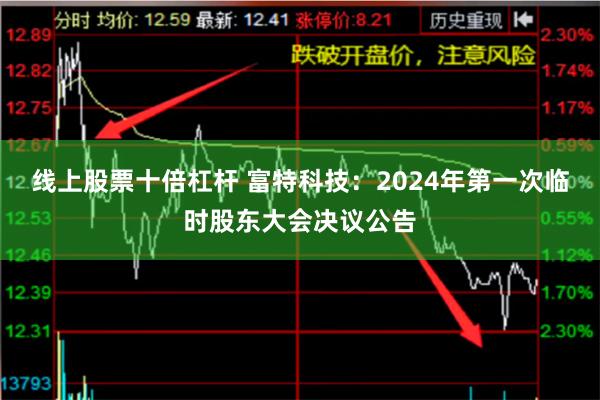 线上股票十倍杠杆 富特科技：2024年第一次临时股东大会决议公告