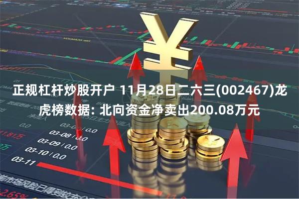 正规杠杆炒股开户 11月28日二六三(002467)龙虎榜数据: 北向资金净卖出200.08万元