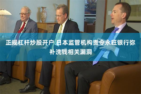 正规杠杆炒股开户 日本监管机构责令永旺银行弥补洗钱相关漏洞