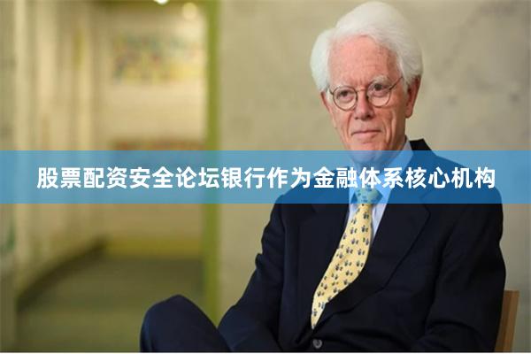 股票配资安全论坛银行作为金融体系核心机构