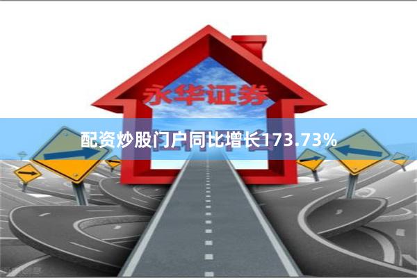 配资炒股门户同比增长173.73%