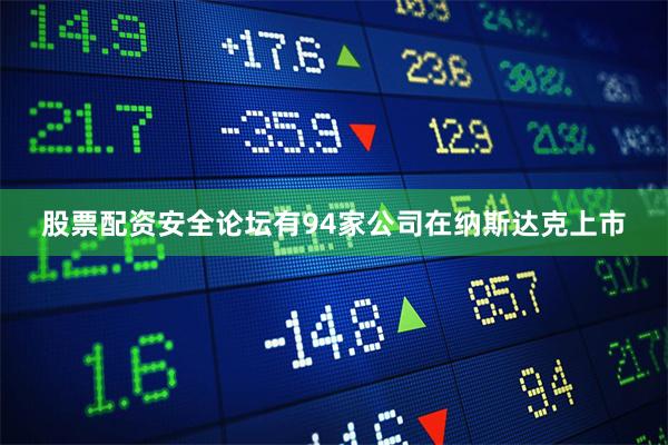 股票配资安全论坛有94家公司在纳斯达克上市